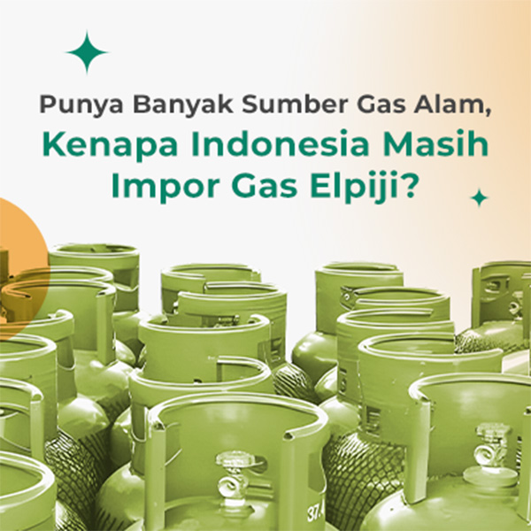 Punya Banyak Sumber Gas Alam, Kenapa Indonesia Masih Impor Gas Elpiji?