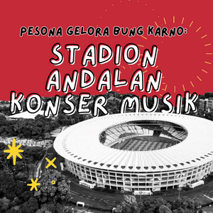 Pesona Gelora Bung Karno: Stadion Andalan Konser Musik