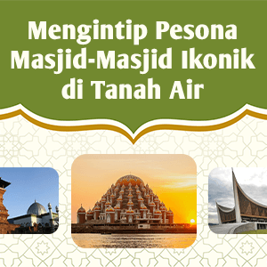 Mengintip Pesona Masjid-Masjid Ikonik di Tanah Air